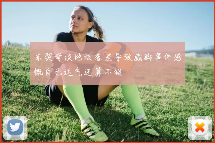 东契奇谈地板落差导致崴脚事件感慨自己运气还算不错