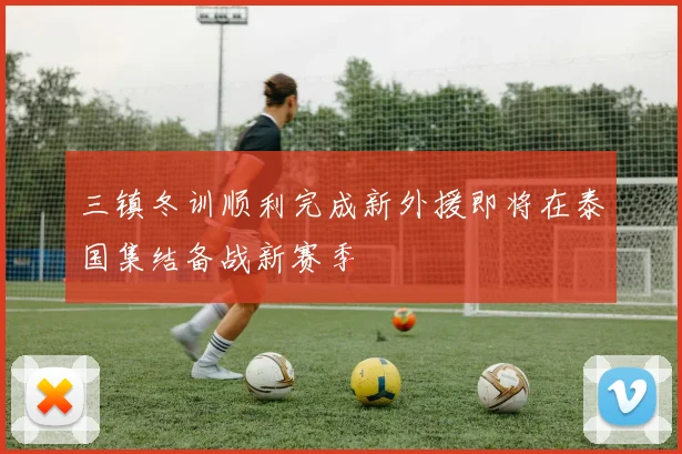 三镇冬训顺利完成新外援即将在泰国集结备战新赛季